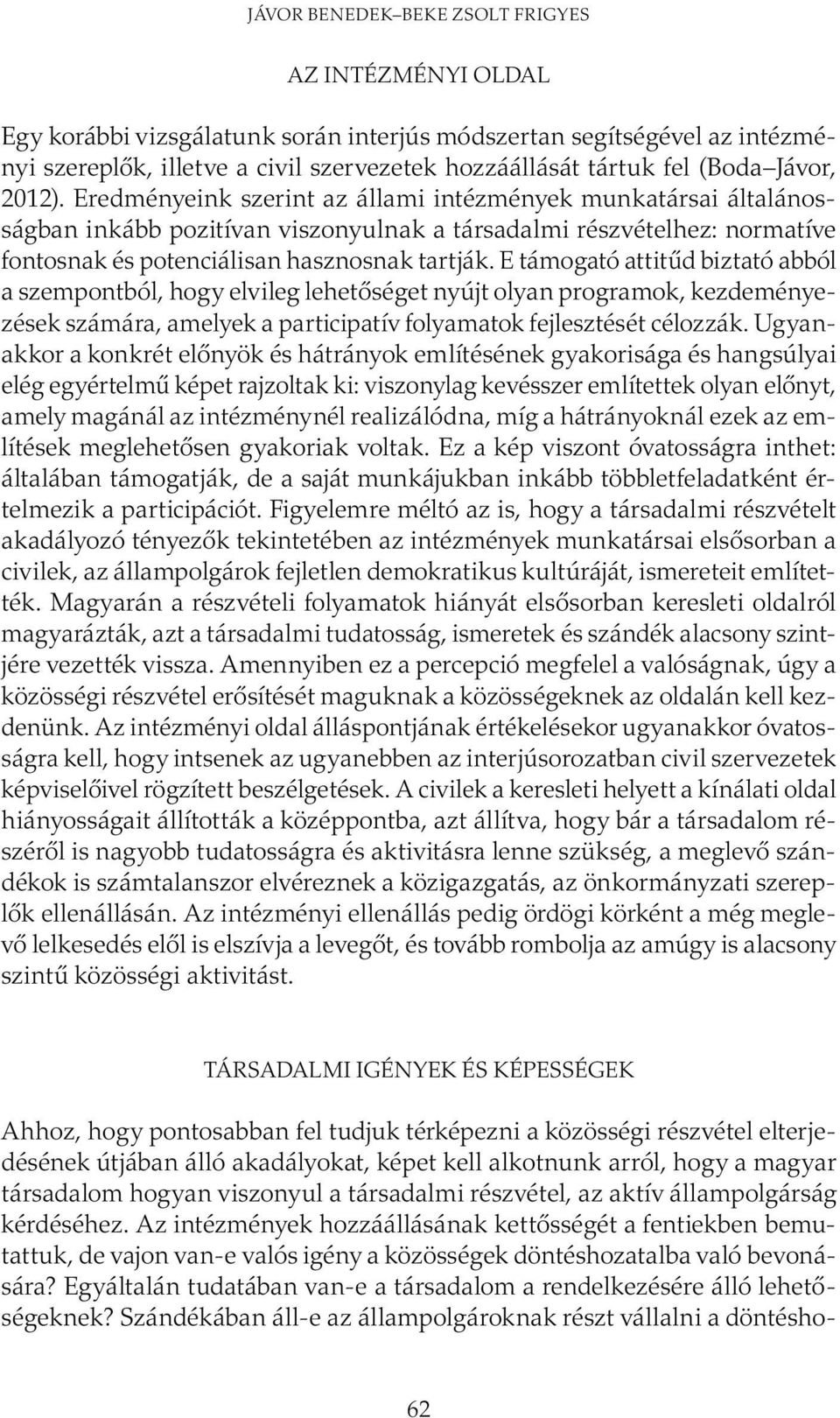 E támogató attitűd biztató abból a szempontból, hogy elvileg lehetőséget nyújt olyan programok, kezdeményezések számára, amelyek a participatív folyamatok fejlesztését célozzák.