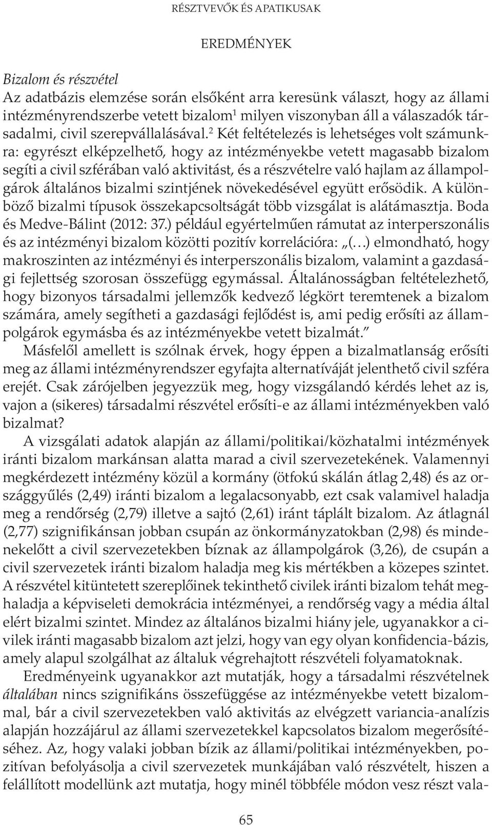 2 Két feltételezés is lehetséges volt számunkra: egyrészt elképzelhető, hogy az intézményekbe vetett magasabb bizalom segíti a civil szférában való aktivitást, és a részvételre való hajlam az