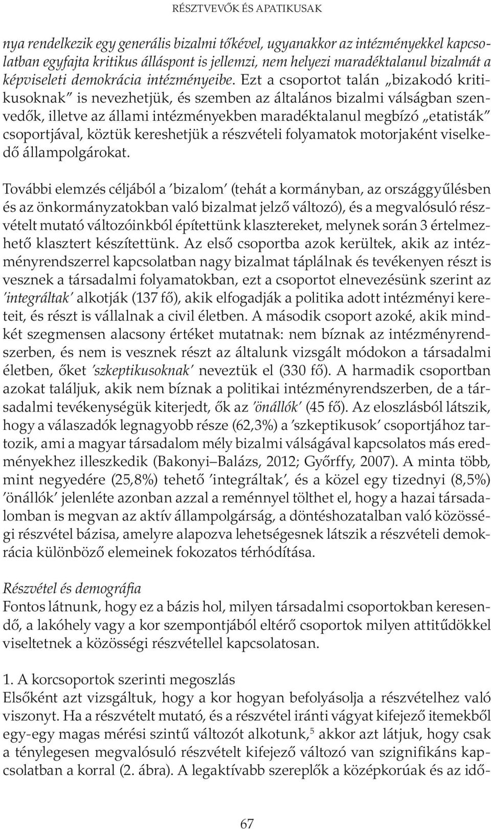 Ezt a csoportot talán bizakodó kritikusoknak is nevezhetjük, és szemben az általános bizalmi válságban szenve dők, illetve az állami intézményekben maradéktalanul megbízó etatisták csoportjával,