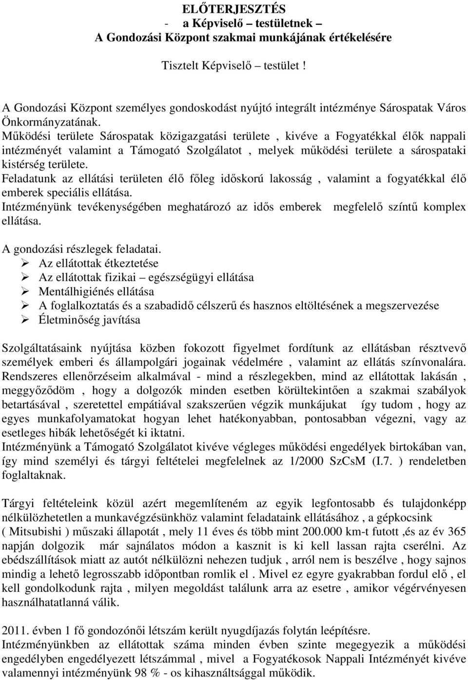 Mőködési területe Sárospatak közigazgatási területe, kivéve a Fogyatékkal élık nappali intézményét valamint a Támogató Szolgálatot, melyek mőködési területe a sárospataki kistérség területe.