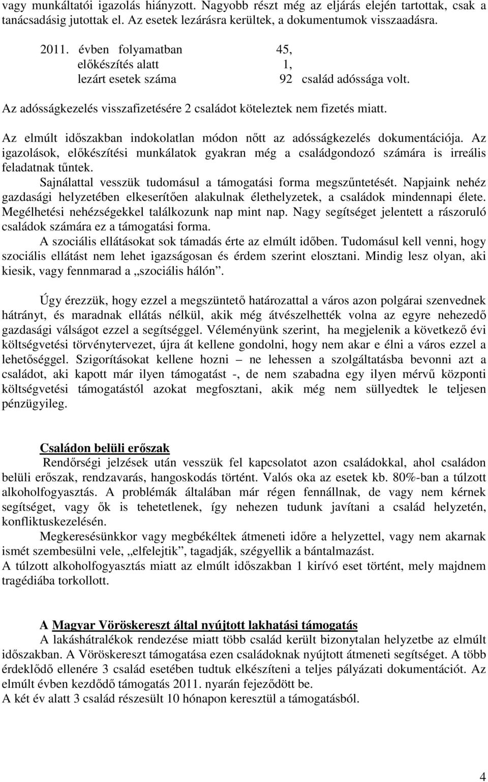 Az elmúlt idıszakban indokolatlan módon nıtt az adósságkezelés dokumentációja. Az igazolások, elıkészítési munkálatok gyakran még a családgondozó számára is irreális feladatnak tőntek.