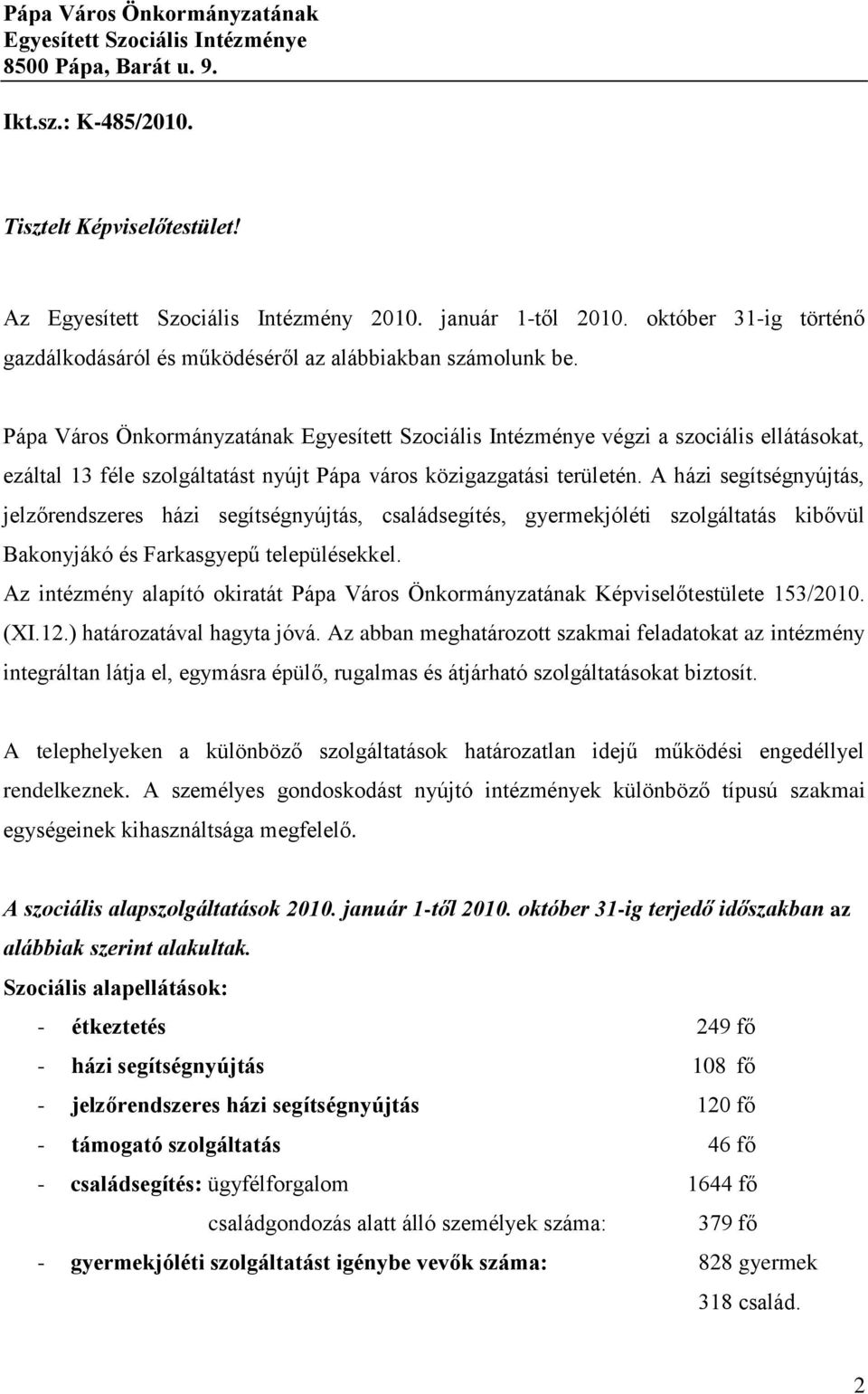 Pápa Város Önkormányzatának Egyesített Szociális Intézménye végzi a szociális ellátásokat, ezáltal 13 féle szolgáltatást nyújt Pápa város közigazgatási területén.