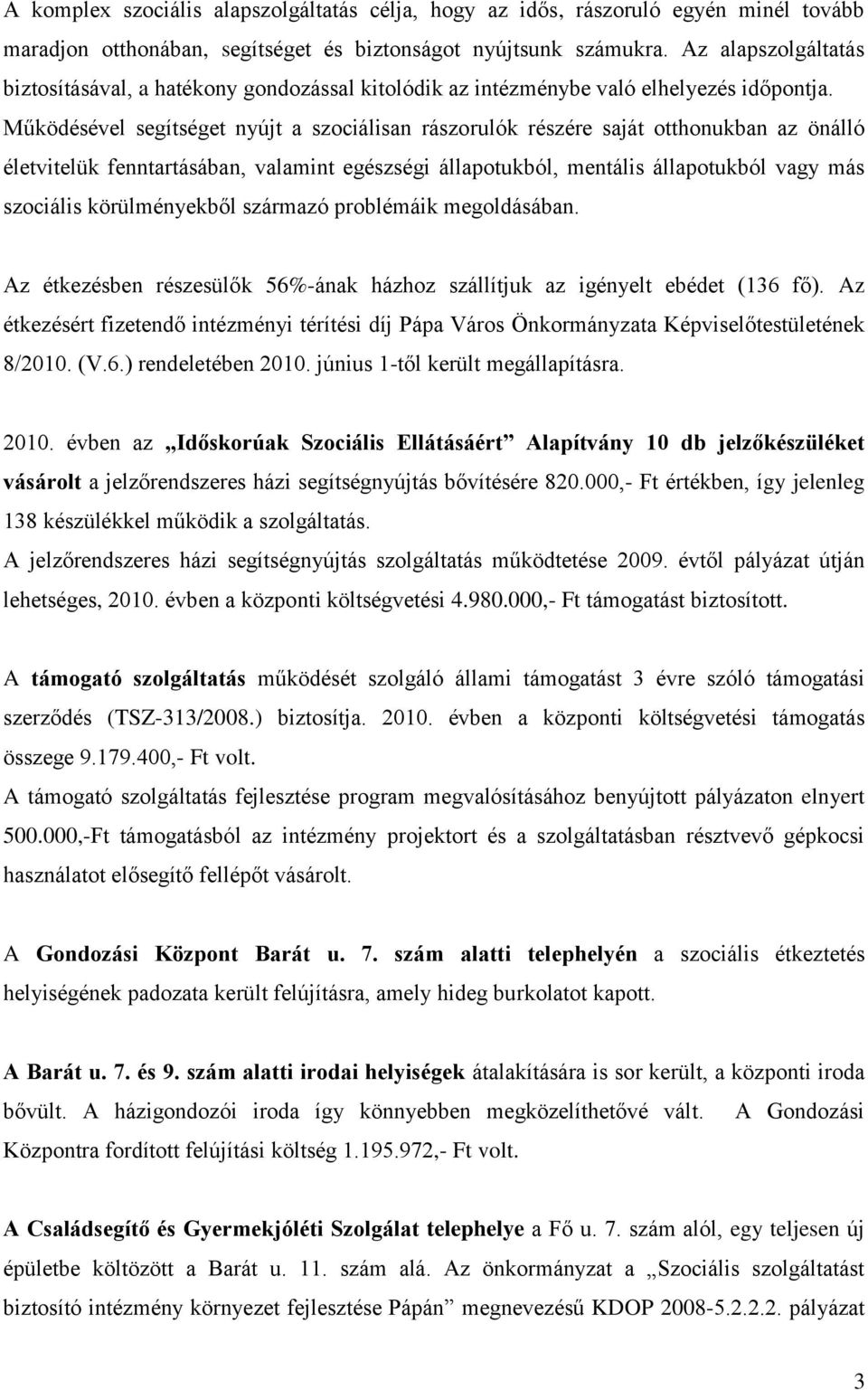 Működésével segítséget nyújt a szociálisan rászorulók részére saját otthonukban az önálló életvitelük fenntartásában, valamint egészségi állapotukból, mentális állapotukból vagy más szociális