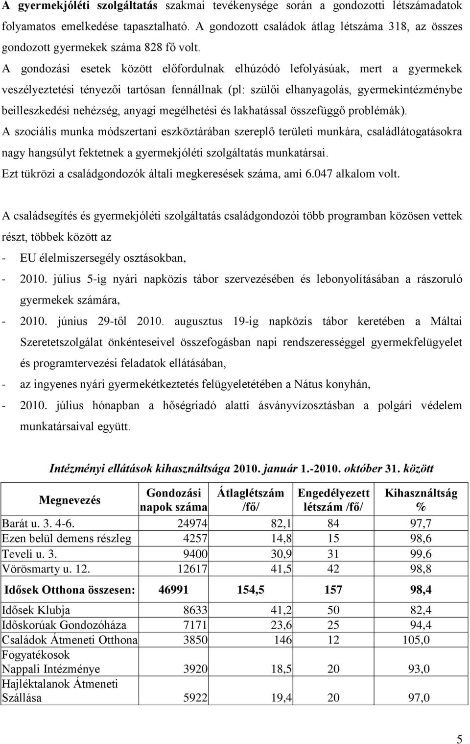 A gondozási esetek között előfordulnak elhúzódó lefolyásúak, mert a gyermekek veszélyeztetési tényezői tartósan fennállnak (pl: szülői elhanyagolás, gyermekintézménybe beilleszkedési nehézség, anyagi