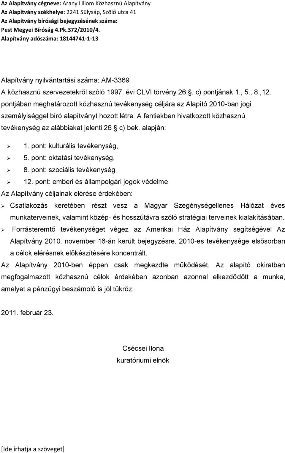 A fentiekben hivatkozott közhasznú tevékenység az alábbiakat jelenti 26 c) bek. alapján: 1. pont: kulturális tevékenység, 5. pont: oktatási tevékenység, 8. pont: szociális tevékenység, 12.