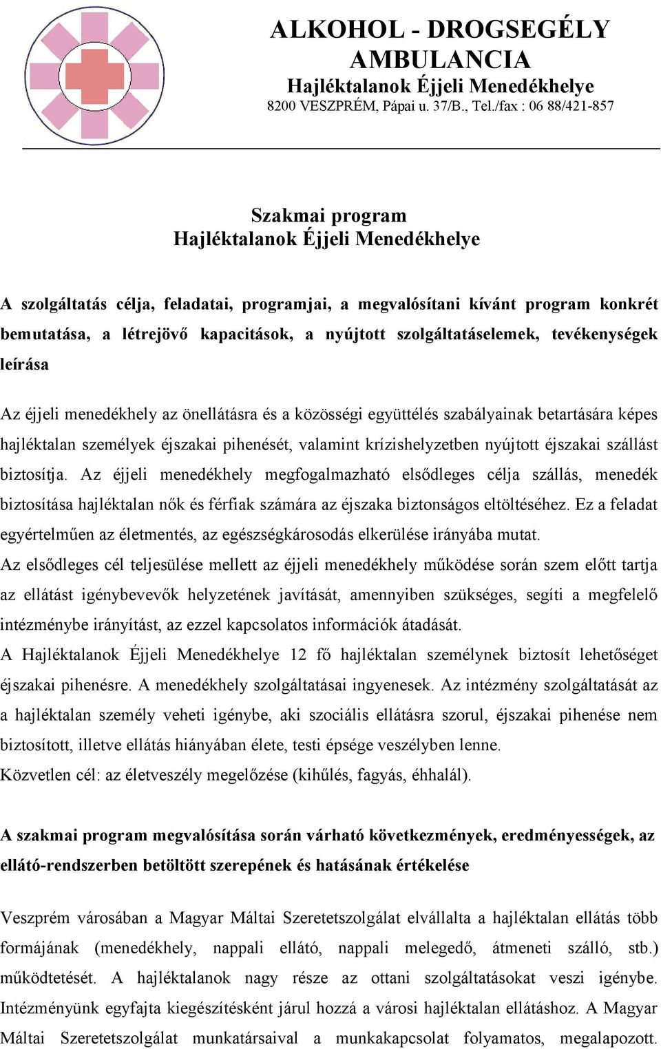 Az éjjeli menedékhely megfogalmazható elsődleges célja szállás, menedék biztosítása hajléktalan nők és férfiak számára az éjszaka biztonságos eltöltéséhez.