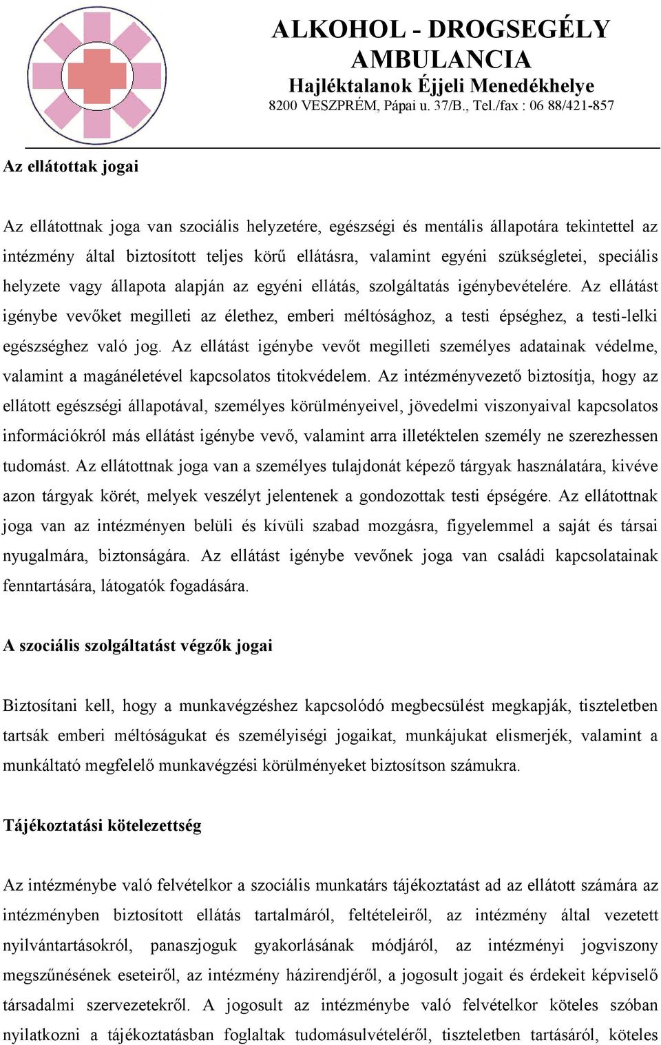 Az ellátást igénybe vevőket megilleti az élethez, emberi méltósághoz, a testi épséghez, a testi-lelki egészséghez való jog.