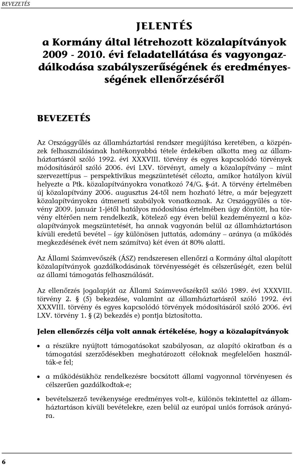 felhasználásának hatékonyabbá tétele érdekében alkotta meg az államháztartásról szóló 1992. évi XXXVIII. törvény és egyes kapcsolódó törvények módosításáról szóló 2006. évi LXV.