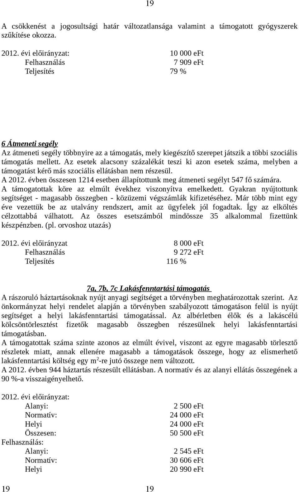 Az esetek alacsony százalékát teszi ki azon esetek száma, melyben a támogatást kérő más szociális ellátásban nem részesül. A 2012.