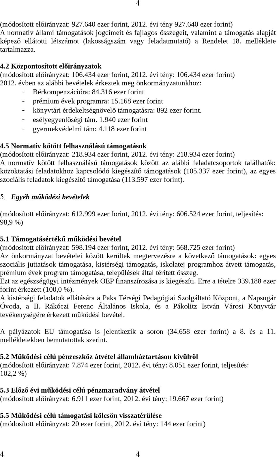 melléklete tartalmazza. 4.2 Központosított előirányzatok (módosított előirányzat: 106.434 ezer forint, 2012. évi tény: 106.434 ezer forint) 2012.