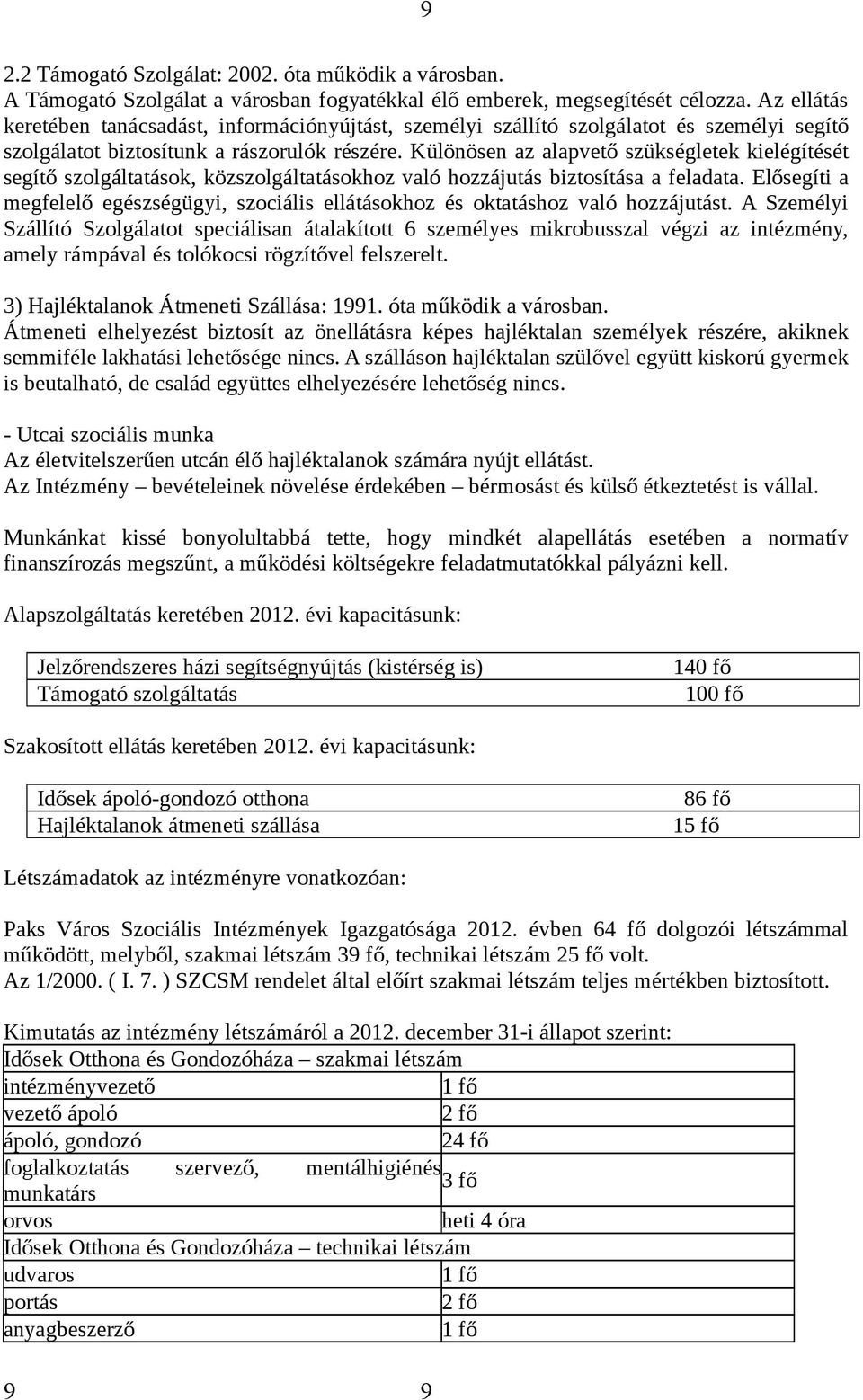 Különösen az alapvető szükségletek kielégítését segítő szolgáltatások, közszolgáltatásokhoz való hozzájutás biztosítása a feladata.