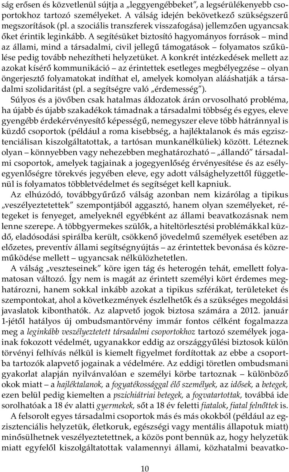 A segítésüket biztosító hagyományos források mind az állami, mind a társadalmi, civil jellegű támogatások folyamatos szűkülése pedig tovább nehezítheti helyzetüket.