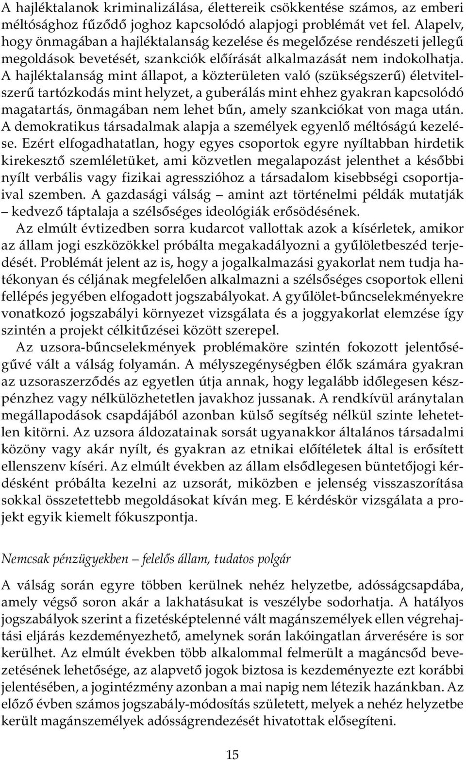 A hajléktalanság mint állapot, a közterületen való (szükségszerű) életvitelszerű tartózkodás mint helyzet, a guberálás mint ehhez gyakran kapcsolódó magatartás, önmagában nem lehet bűn, amely