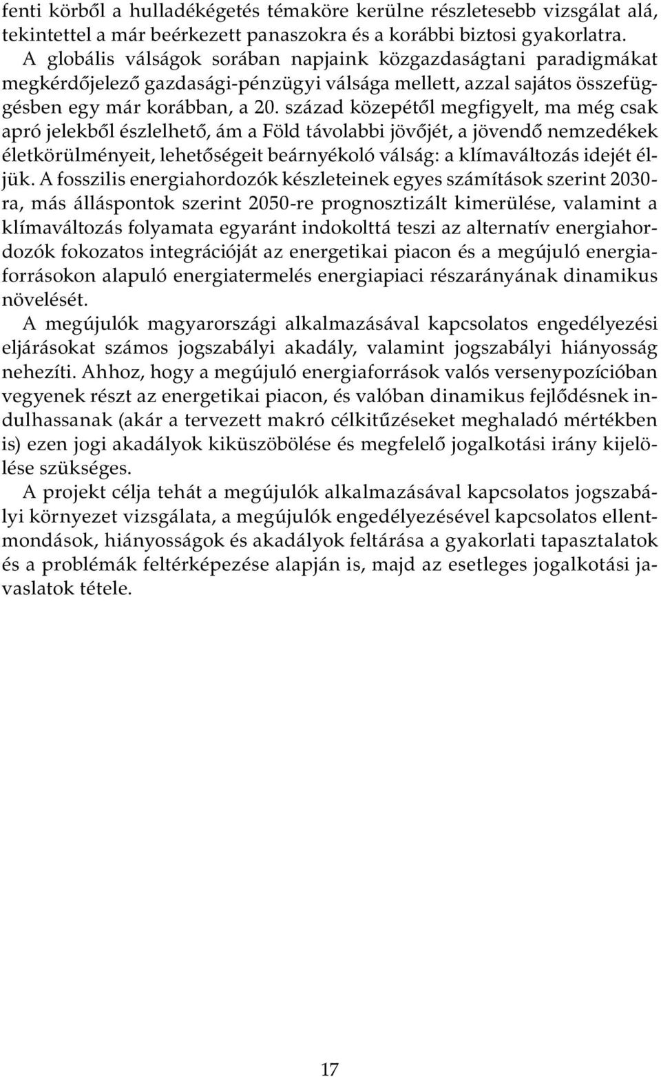 század közepétől megfigyelt, ma még csak apró jelekből észlelhető, ám a Föld távolabbi jövőjét, a jövendő nemzedékek életkörülményeit, lehetőségeit beárnyékoló válság: a klímaváltozás idejét éljük.