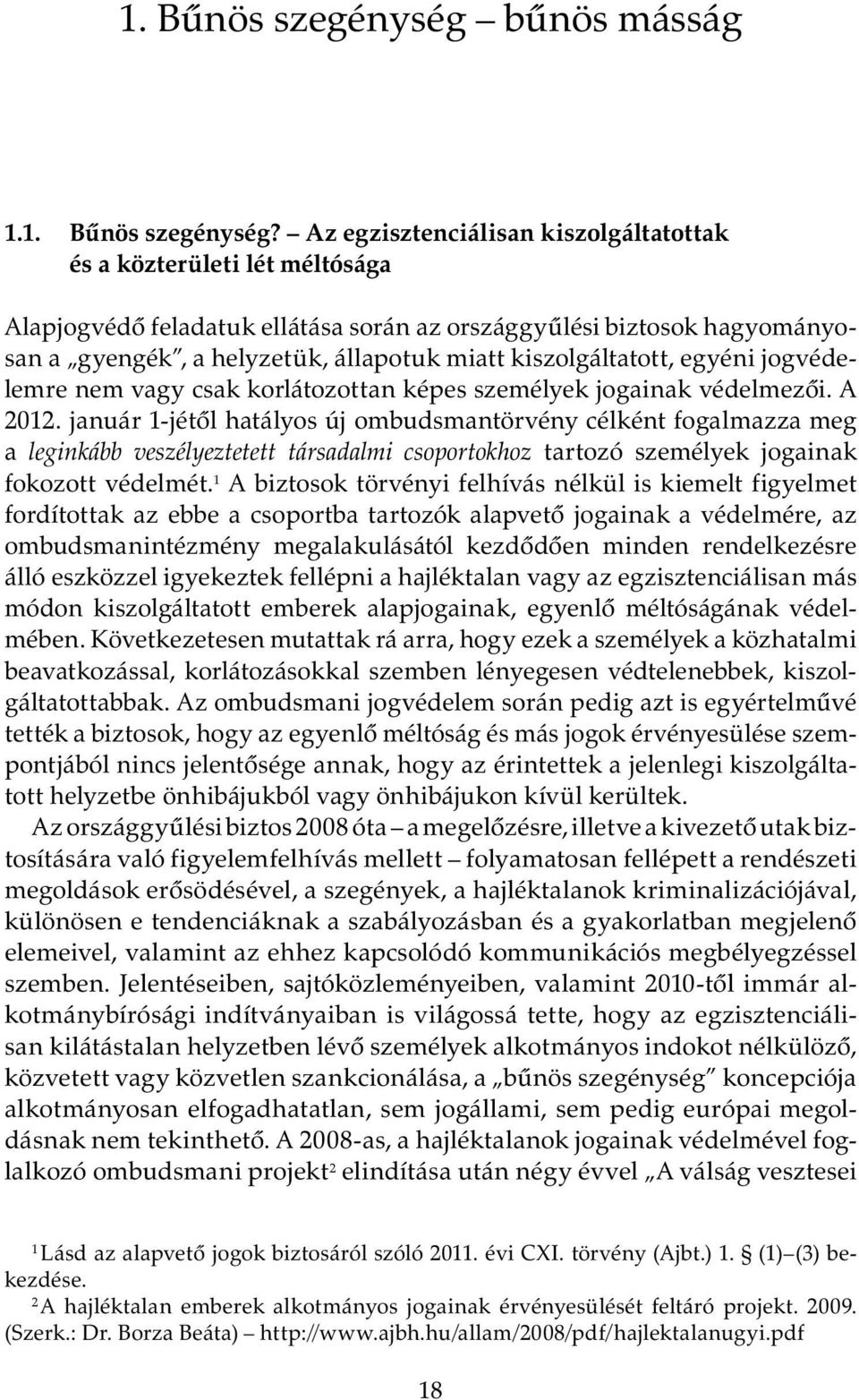 Az egzisztenciálisan kiszolgáltatottak és a közterületi lét méltósága Alapjogvédő feladatuk ellátása során az országgyűlési biztosok hagyományosan a gyengék, a helyzetük, állapotuk miatt