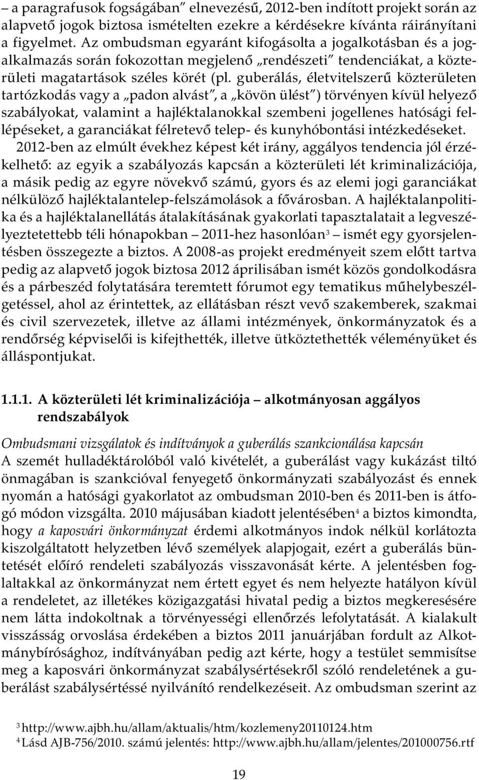 guberálás, életvitelszerű közterületen tartózkodás vagy a padon alvást, a kövön ülést ) törvényen kívül helyező szabályokat, valamint a hajléktalanokkal szembeni jogellenes hatósági fellépéseket, a