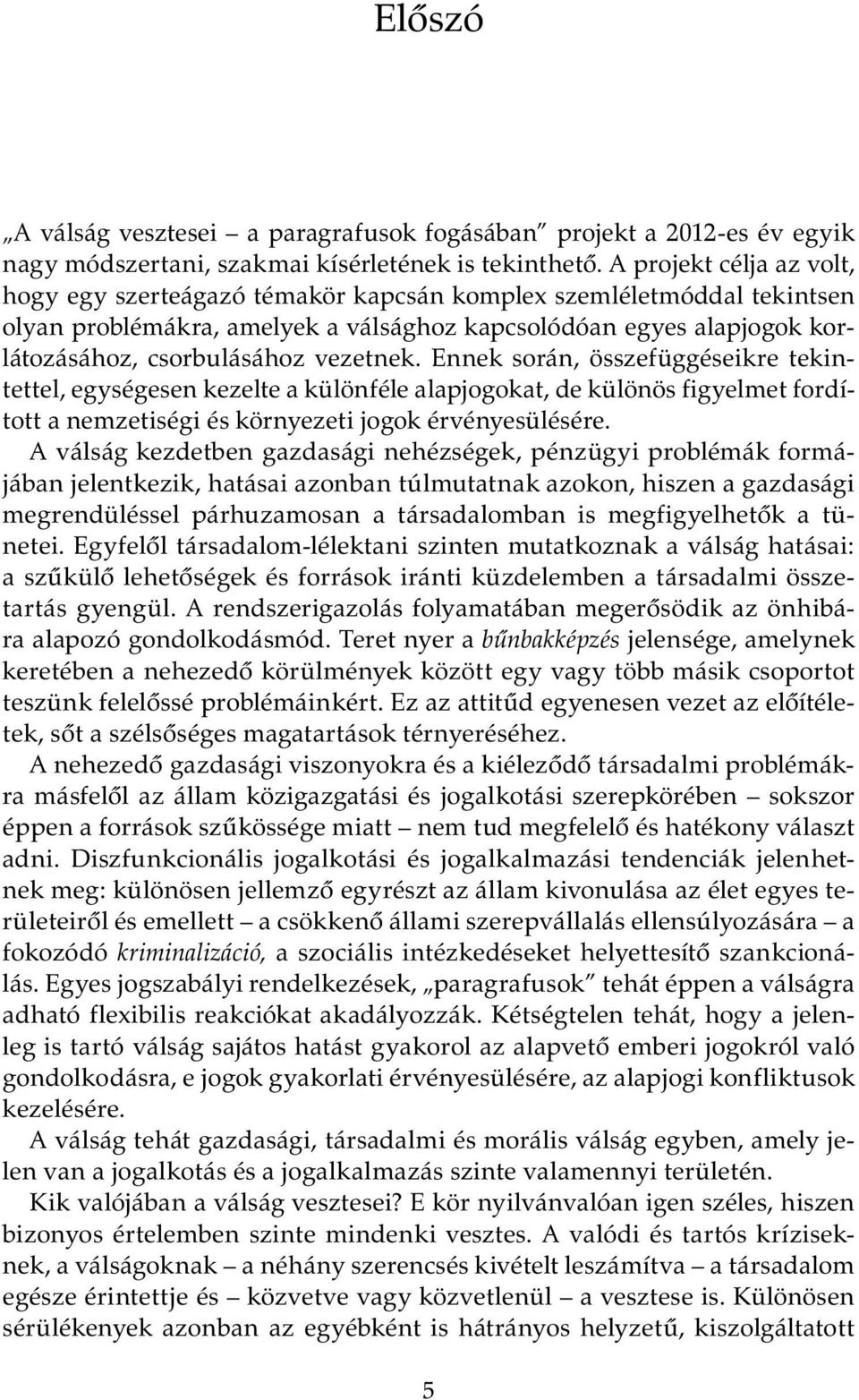 vezetnek. Ennek során, összefüggéseikre tekintettel, egységesen kezelte a különféle alapjogokat, de különös figyelmet fordított a nemzetiségi és környezeti jogok érvényesülésére.