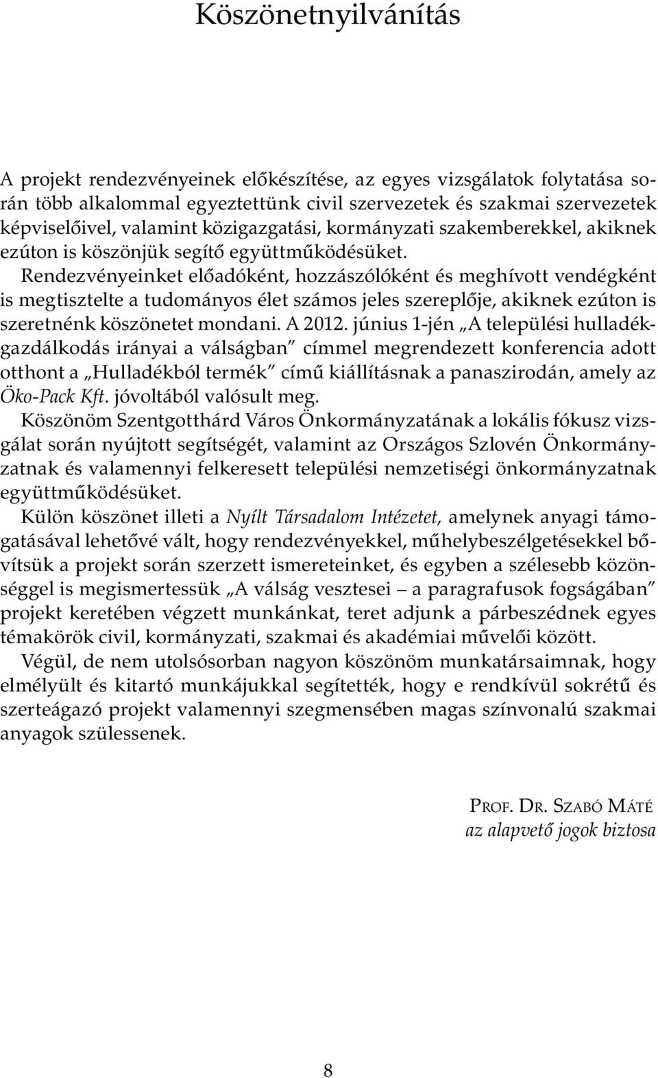 Rendezvényeinket előadóként, hozzászólóként és meghívott vendégként is megtisztelte a tudományos élet számos jeles szereplője, akiknek ezúton is szeretnénk köszönetet mondani. A 2012.