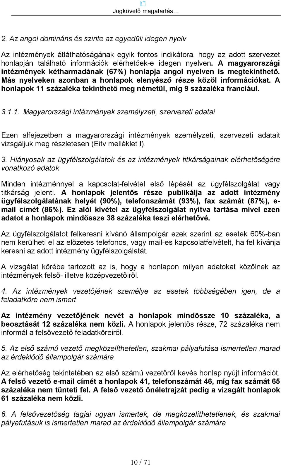 A honlapok 11 százaléka tekinthetı meg németül, míg 9 százaléka franciául. 3.1.1. Magyarországi intézmények személyzeti, szervezeti adatai Ezen alfejezetben a magyarországi intézmények személyzeti, szervezeti adatait vizsgáljuk meg részletesen (Eitv melléklet I).