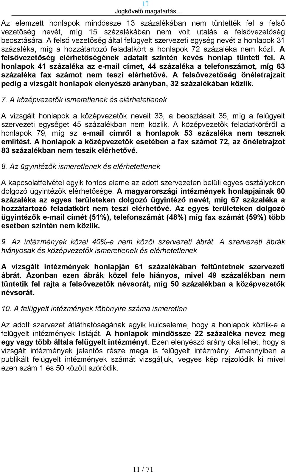 A felsıvezetıség elérhetıségének adatait szintén kevés honlap tünteti fel. A honlapok 41 százaléka az e-mail címet, 44 százaléka a telefonszámot, míg 63 százaléka fax számot nem teszi elérhetıvé.