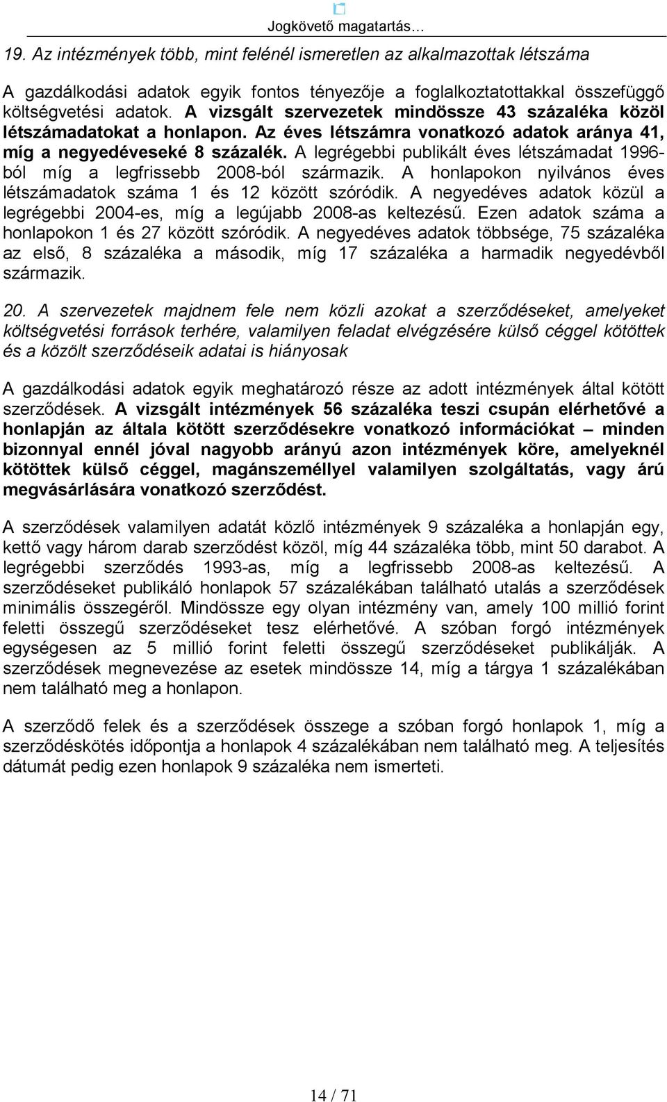 A legrégebbi publikált éves létszámadat 1996- ból míg a legfrissebb 2008-ból származik. A honlapokon nyilvános éves létszámadatok száma 1 és 12 között szóródik.