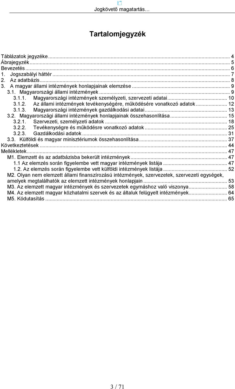 .. 13 3.2. Magyarországi állami intézmények honlapjainak összehasonlítása... 15 3.2.1. Szervezeti, személyzeti adatok... 18 3.2.2. Tevékenységre és mőködésre vonatkozó adatok... 25 3.2.3. Gazdálkodási adatok.