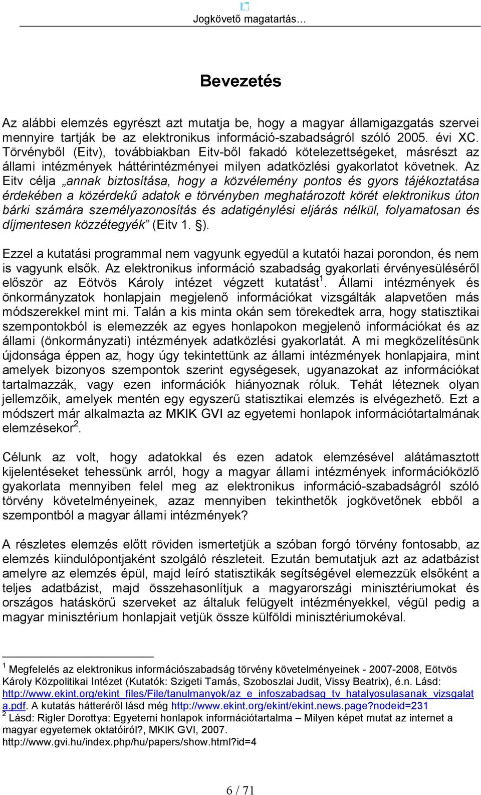 Az Eitv célja annak biztosítása, hogy a közvélemény pontos és gyors tájékoztatása érdekében a közérdekő adatok e törvényben meghatározott körét elektronikus úton bárki számára személyazonosítás és