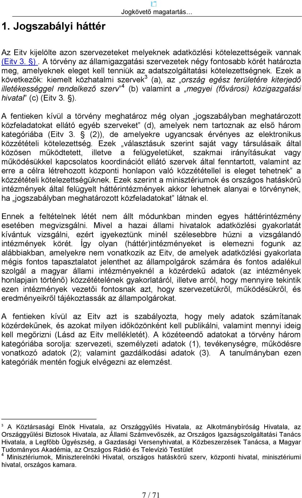 Ezek a következık: kiemelt közhatalmi szervek 3 (a), az ország egész területére kiterjedı illetékességgel rendelkezı szerv 4 (b) valamint a megyei (fıvárosi) közigazgatási hivatal (c) (Eitv 3. ).