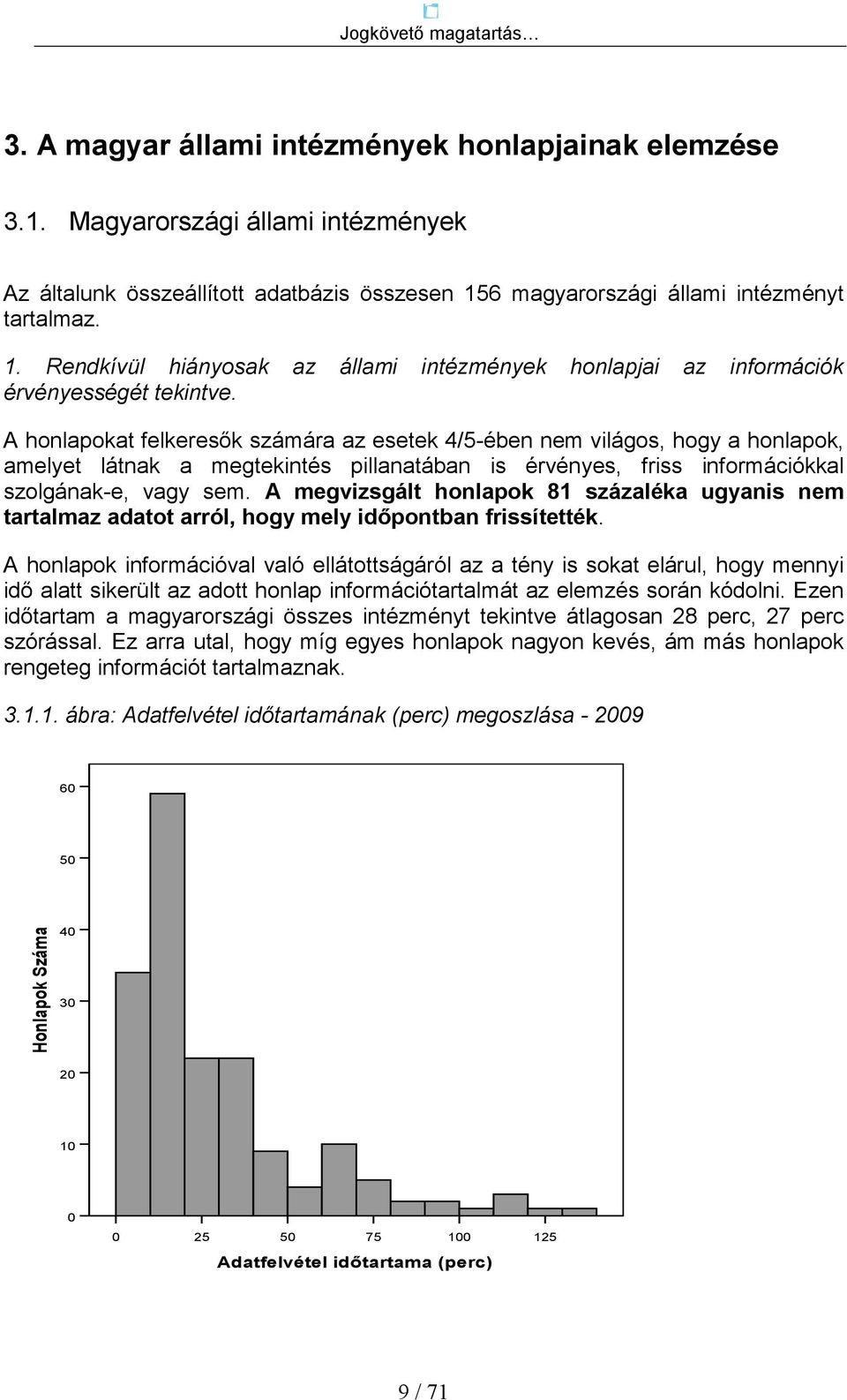 A honlapokat felkeresık számára az esetek 4/5-ében nem világos, hogy a honlapok, amelyet látnak a megtekintés pillanatában is érvényes, friss információkkal szolgának-e, vagy sem.