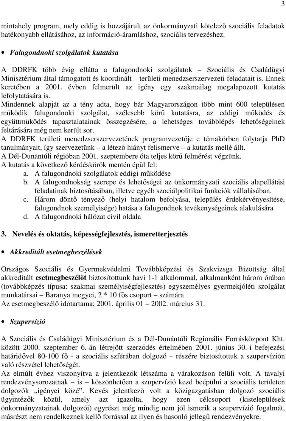 Ennek keretében a 2001. évben felmerült az igény egy szakmailag megalapozott kutatás lefolytatására is.