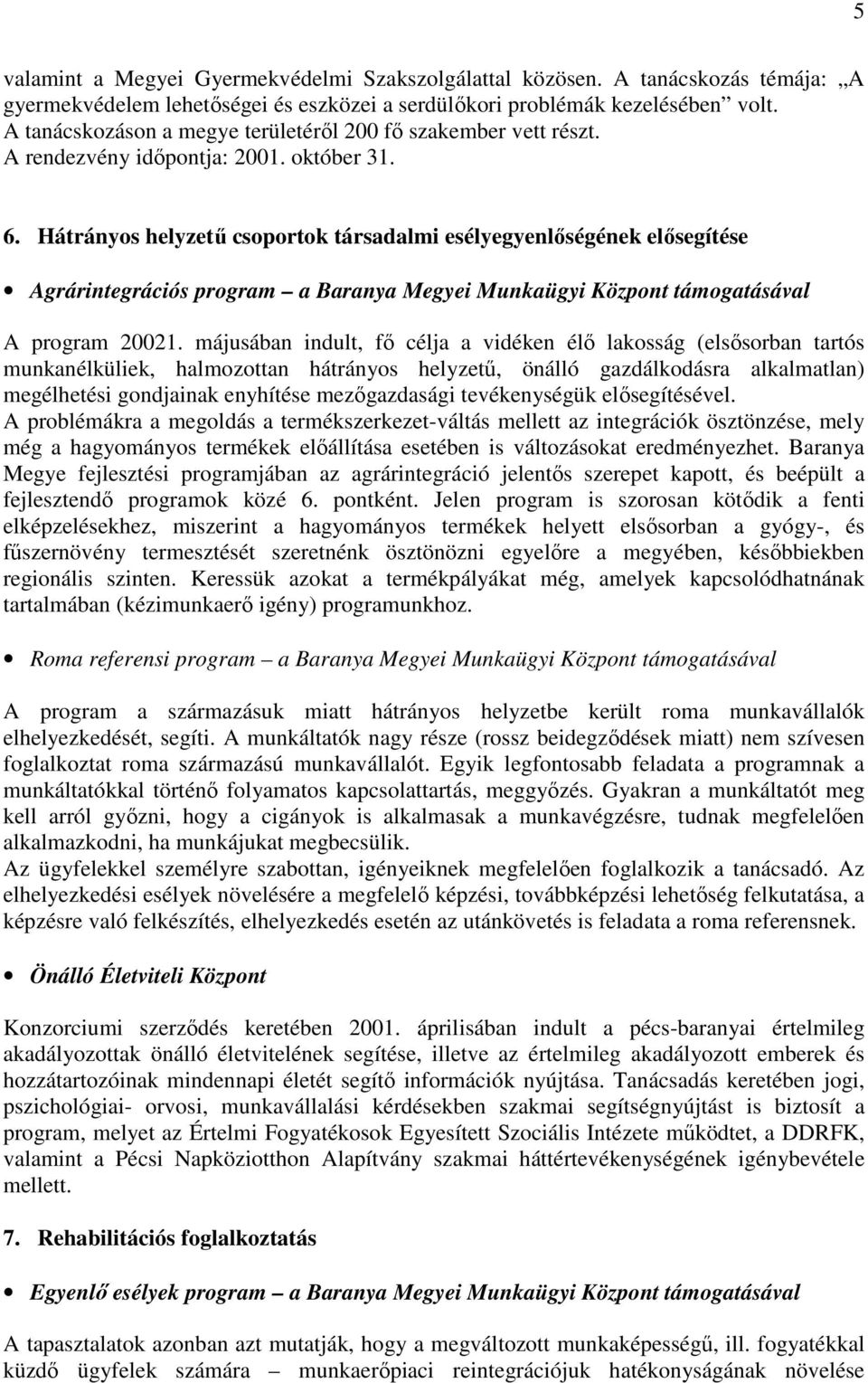 Hátrányos helyzető csoportok társadalmi esélyegyenlıségének elısegítése Agrárintegrációs program a Baranya Megyei Munkaügyi Központ támogatásával A program 20021.