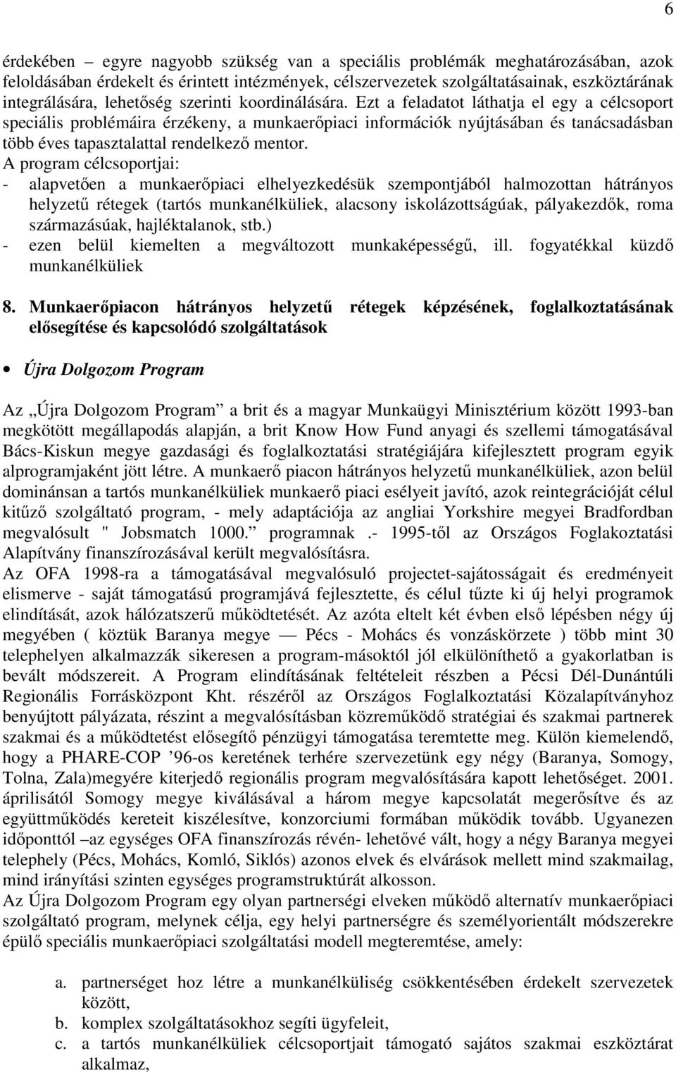 Ezt a feladatot láthatja el egy a célcsoport speciális problémáira érzékeny, a munkaerıpiaci információk nyújtásában és tanácsadásban több éves tapasztalattal rendelkezı mentor.