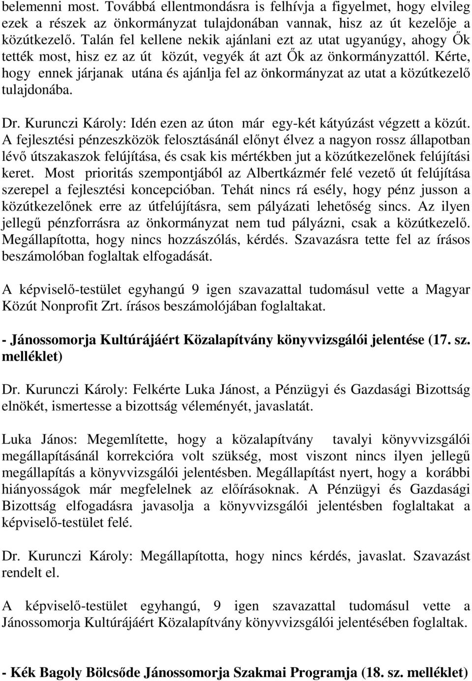 Kérte, hogy ennek járjanak utána és ajánlja fel az önkormányzat az utat a közútkezelő tulajdonába. Dr. Kurunczi Károly: Idén ezen az úton már egy-két kátyúzást végzett a közút.