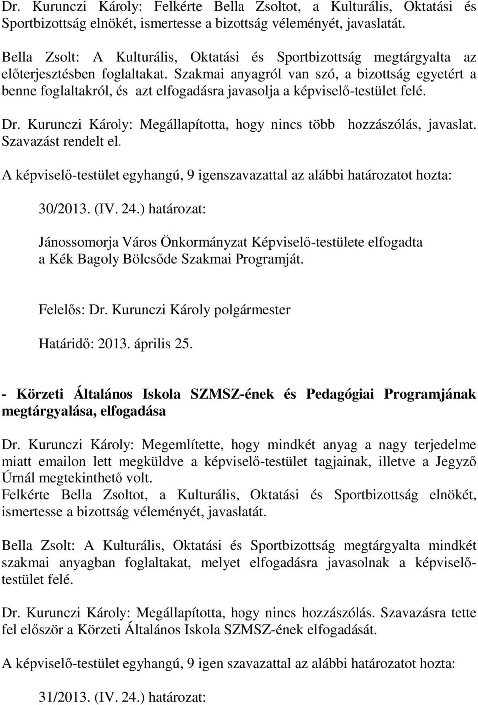 Szakmai anyagról van szó, a bizottság egyetért a benne foglaltakról, és azt elfogadásra javasolja a képviselő-testület felé. Dr. Kurunczi Károly: Megállapította, hogy nincs több hozzászólás, javaslat.