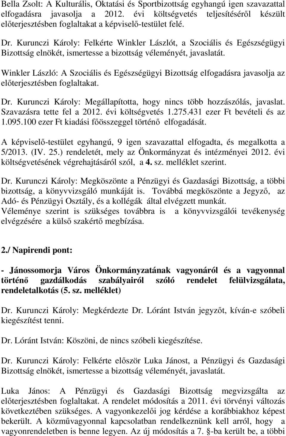 Kurunczi Károly: Felkérte Winkler Lászlót, a Szociális és Egészségügyi Bizottság elnökét, ismertesse a bizottság véleményét, javaslatát.