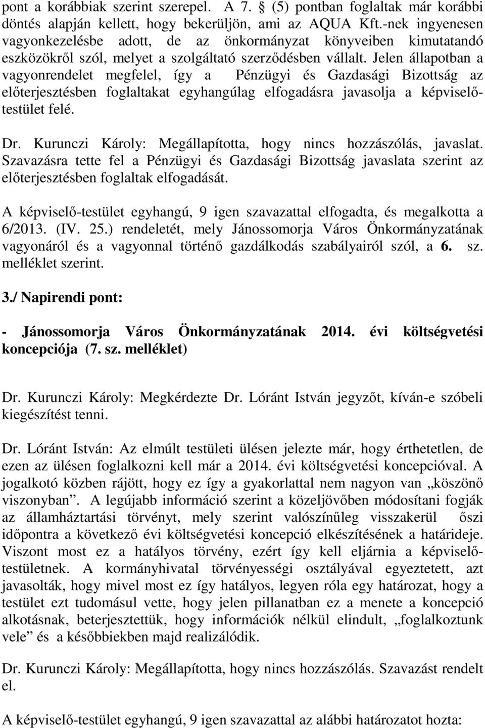 Jelen állapotban a vagyonrendelet megfelel, így a Pénzügyi és Gazdasági Bizottság az előterjesztésben foglaltakat egyhangúlag elfogadásra javasolja a képviselőtestület felé. Dr.