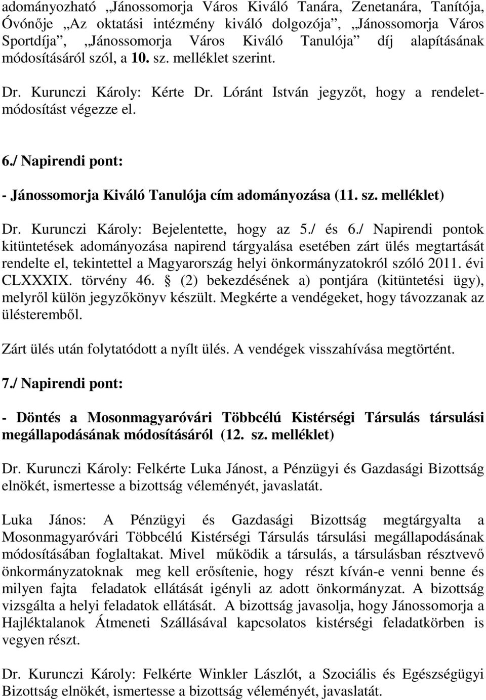 / Napirendi pont: - Jánossomorja Kiváló Tanulója cím adományozása (11. sz. melléklet) Dr. Kurunczi Károly: Bejelentette, hogy az 5./ és 6.