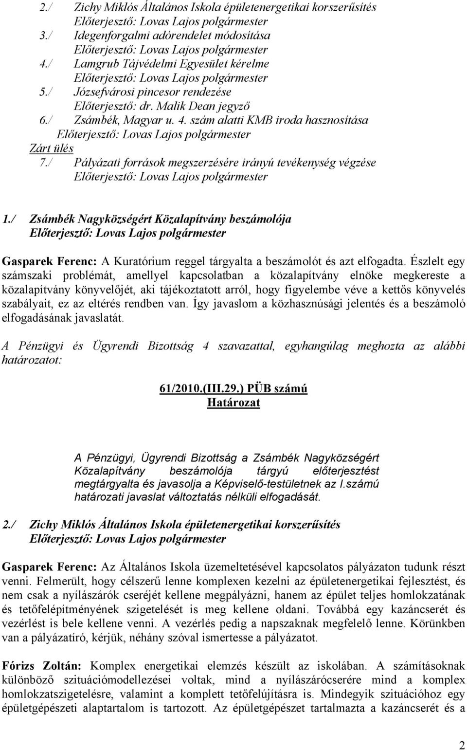 / Pályázati források megszerzésére irányú tevékenység végzése 1./ Zsámbék Nagyközségért Közalapítvány beszámolója Gasparek Ferenc: A Kuratórium reggel tárgyalta a beszámolót és azt elfogadta.