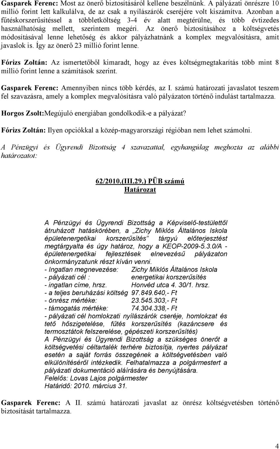 Az önerő biztosításához a költségvetés módosításával lenne lehetőség és akkor pályázhatnánk a komplex megvalósításra, amit javaslok is. Így az önerő 23 millió forint lenne.