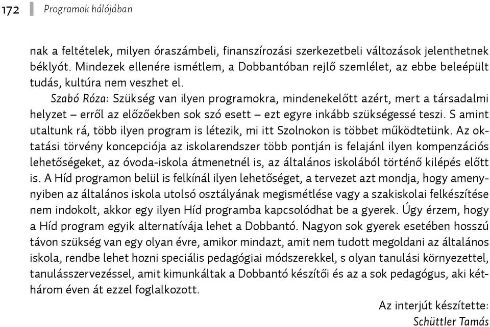 Szabó Róza: Szükség van ilyen programokra, mindenekelőtt azért, mert a társadalmi helyzet erről az előzőekben sok szó esett ezt egyre inkább szükségessé teszi.