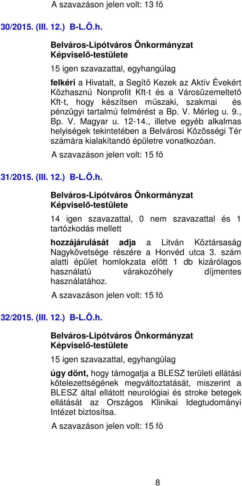 12-14., illetve egyéb alkalmas helyiségek tekintetében a Belvárosi Közösségi Tér számára kialakítandó épületre vonatkozóan. 31/2015. (III. 12.) B-L.Ö.h. 14 igen szavazattal, 0 nem szavazattal és 1 hozzájárulását adja a Litván Köztársaság Nagykövetsége részére a Honvéd utca 3.