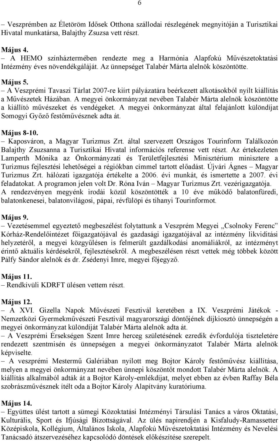 A Veszprémi Tavaszi Tárlat 2007-re kiírt pályázatára beérkezett alkotásokból nyílt kiállítás a Művészetek Házában.