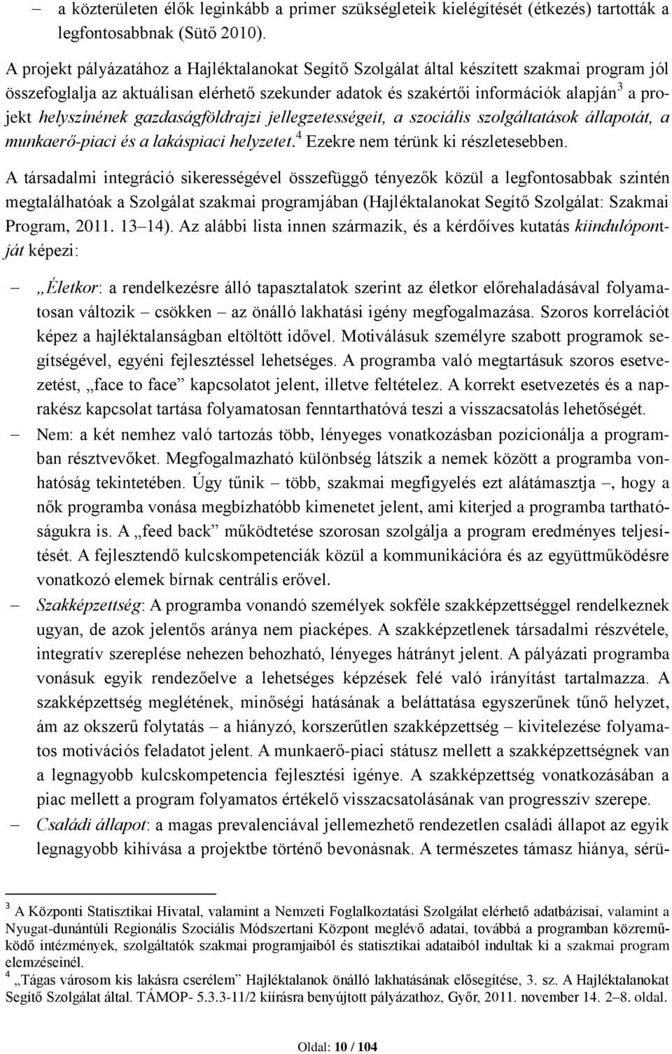 helyszínének gazdaságföldrajzi jellegzetességeit, a szociális szolgáltatások állapotát, a munkaerő-piaci és a lakáspiaci helyzetet. 4 Ezekre nem térünk ki részletesebben.