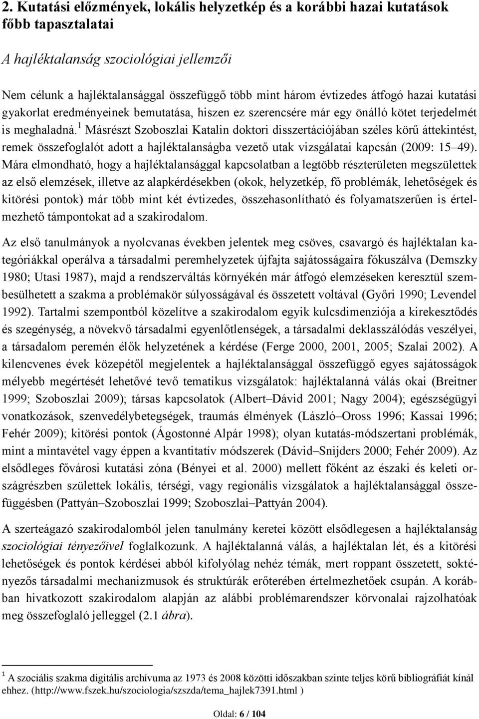 1 Másrészt Szoboszlai Katalin doktori disszertációjában széles körű áttekintést, remek összefoglalót adott a hajléktalanságba vezető utak vizsgálatai kapcsán (2009: 15 49).