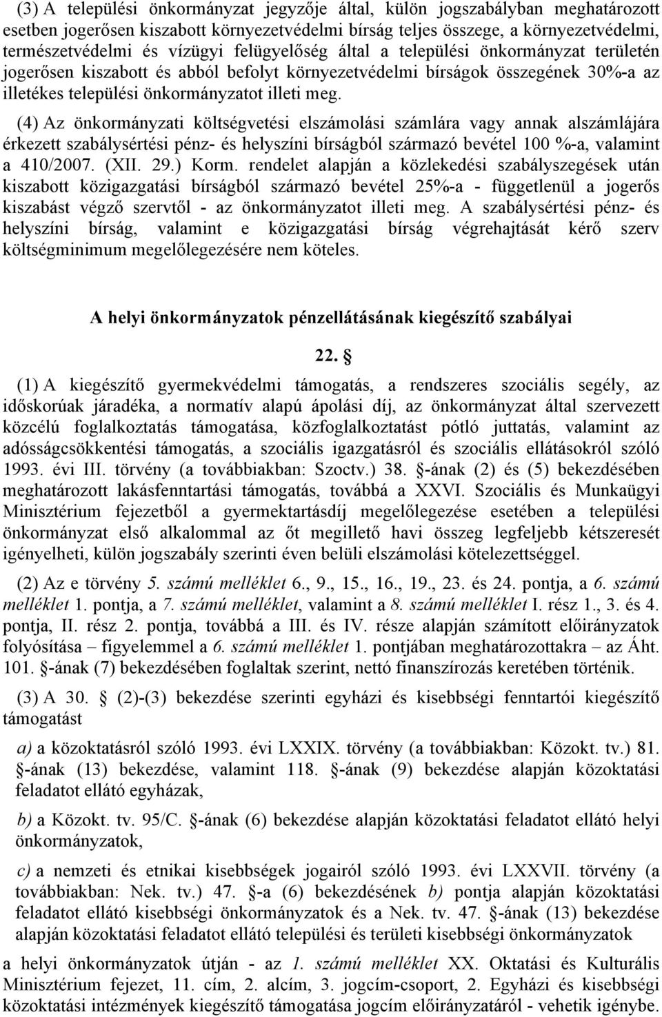 (4) Az önkormányzati költségvetési elolási lára vagy annak allájára érkezett szabálysértési pénz- és helyszíni bírságból származó bevétel 00 %-a, valamint a 40/007. (XII. 9.) Korm.