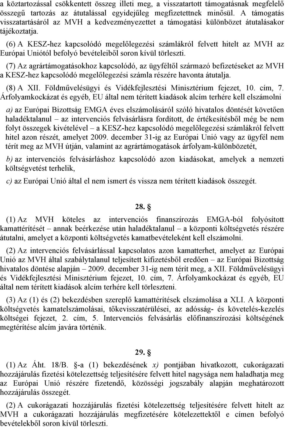 (6) A KESZ-hez kapcsolódó megelőlegezési lákról felvett hitelt az MVH az Európai Uniótól befolyó bevételeiből soron kívül törleszti.