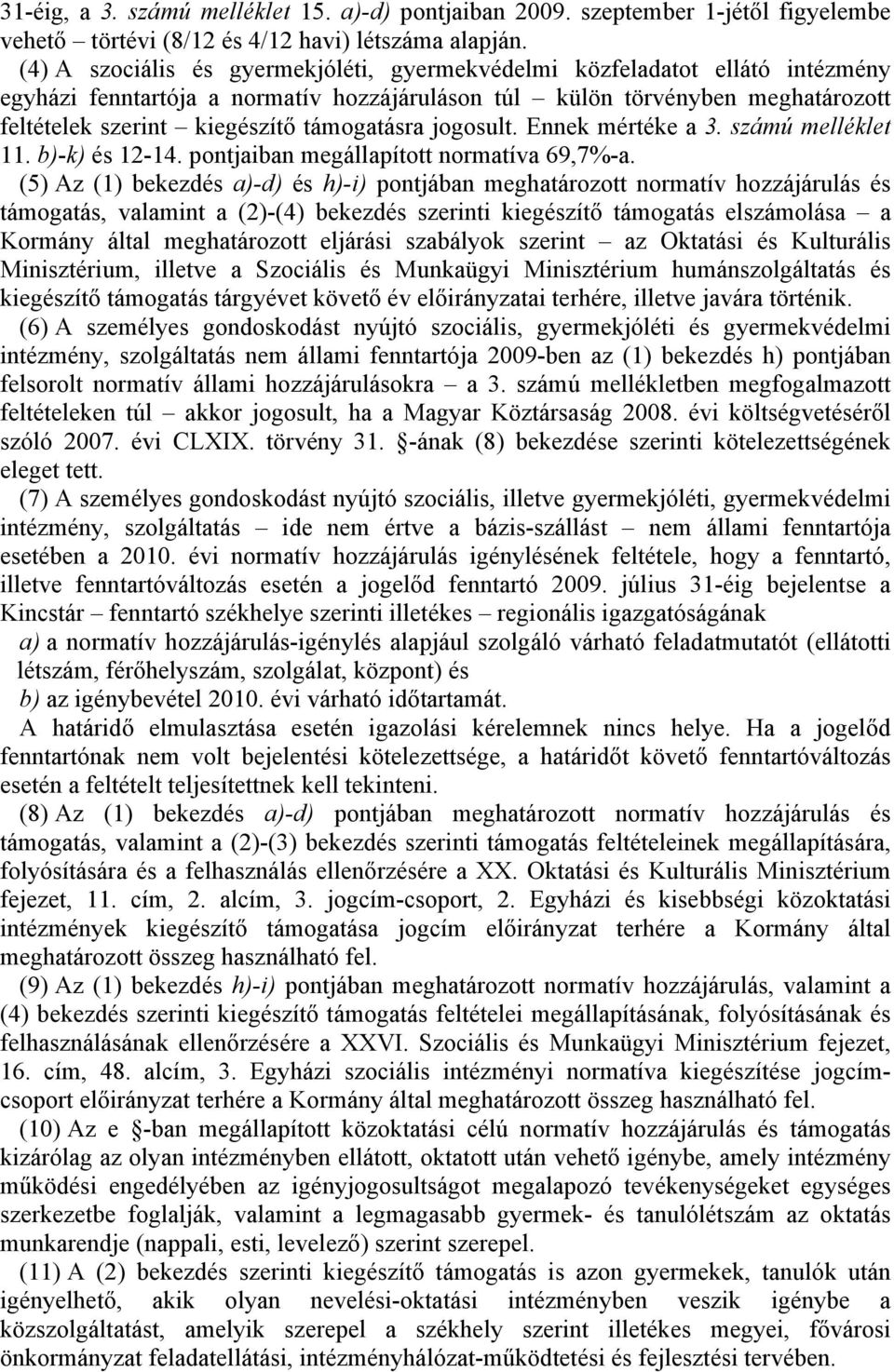 támogatásra jogosult. Ennek mértéke a. ú melléklet. b)-k) és -4. pontjaiban megállapított normatíva 69,7%-a.