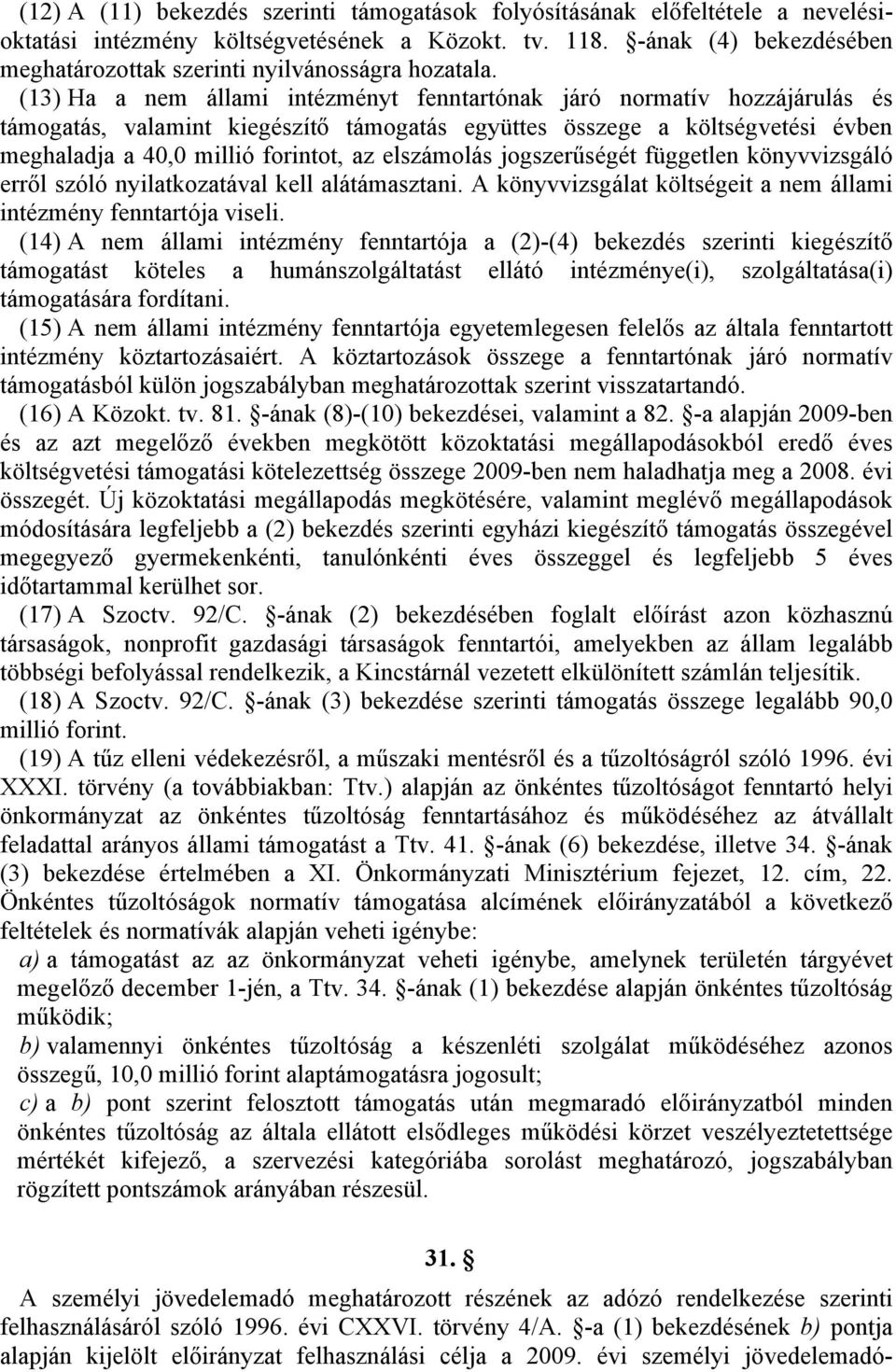 () Ha a nem állami intézményt fenntartónak járó normatív hozzájárulás és támogatás, valamint kiegészítő támogatás együttes összege a költségvetési évben meghaladja a 40,0 millió forintot, az elolás