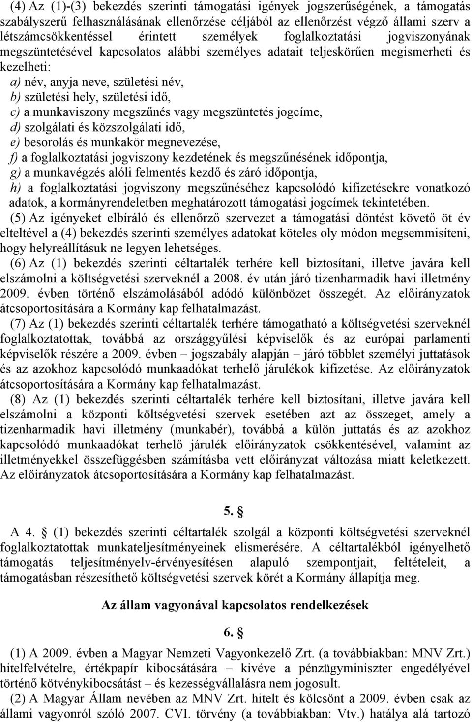 a munkaviszony megszűnés vagy megszüntetés jogcíme, d) szolgálati és közszolgálati idő, e) besorolás és munkakör megnevezése, f) a foglalkoztatási jogviszony kezdetének és megszűnésének időpontja, g)