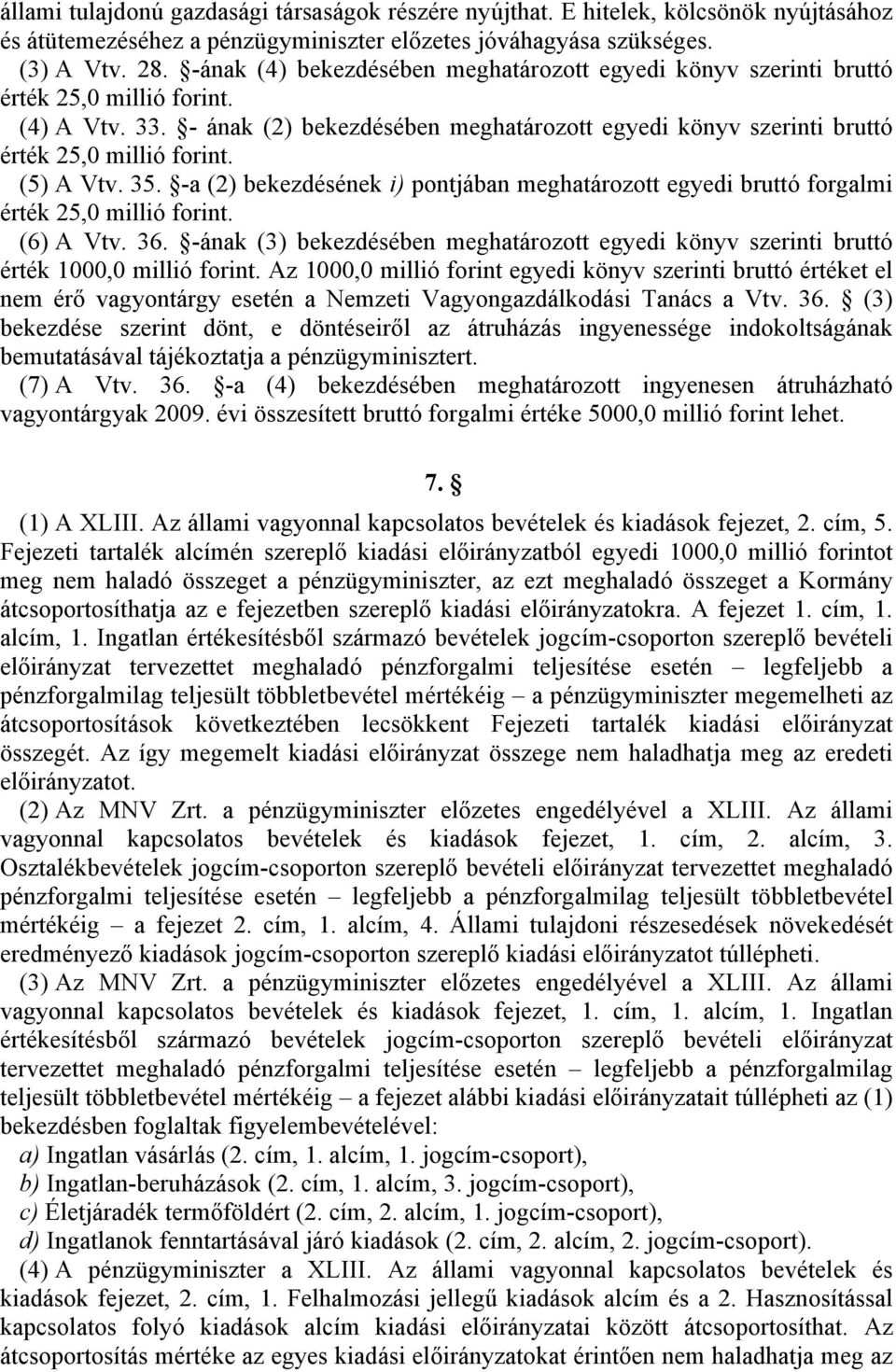 (5) A Vtv. 5. -a () bekezdésének i) pontjában meghatározott egyedi bruttó forgalmi érték 5,0 millió forint. (6) A Vtv. 6.